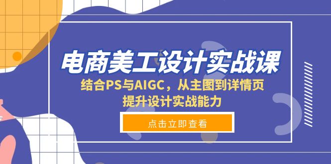 电商美工设计实战课，结合PS与AIGC，从主图到详情页，提升设计实战能力 - 中创副业网-中创副业网